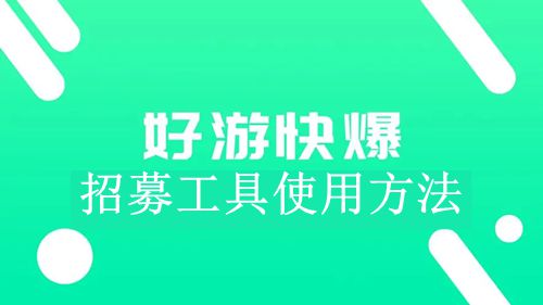 《好游快爆》招募工具使用方法