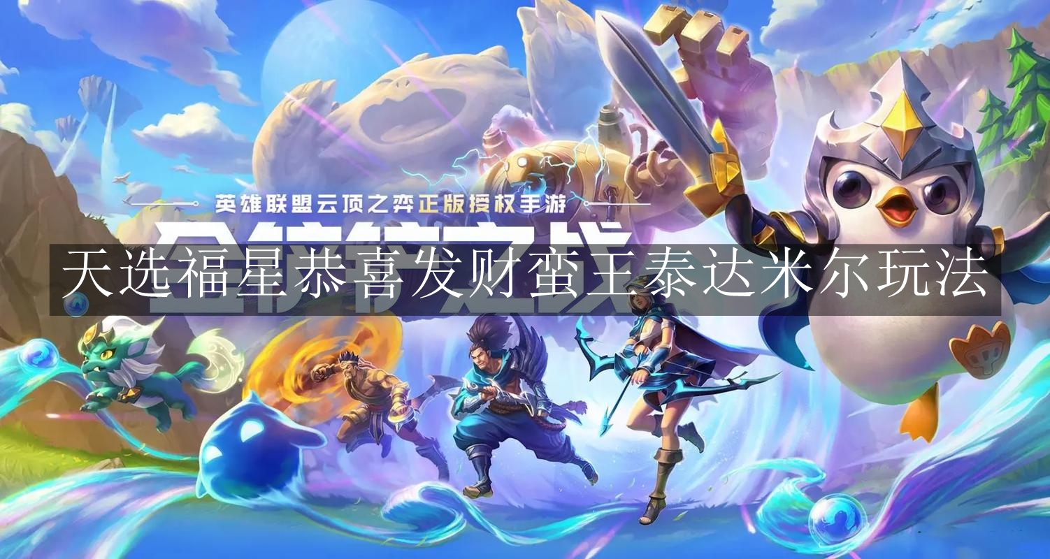《金铲铲之战》天选福星恭喜发财蛮王泰达米尔玩法介绍