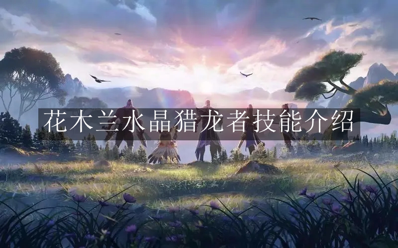 《星之破晓》花木兰水晶猎龙者技能介绍