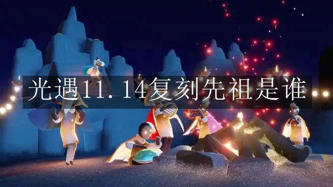 《光遇》11.14复刻先祖是谁