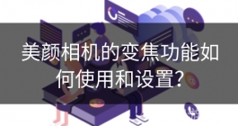 《美颜相机》的变焦功能如何使用和设置