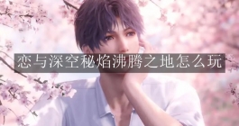 《恋与深空》秘焰沸腾之地怎么玩