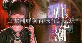 《归龙潮》鲜狮百味行怎么玩