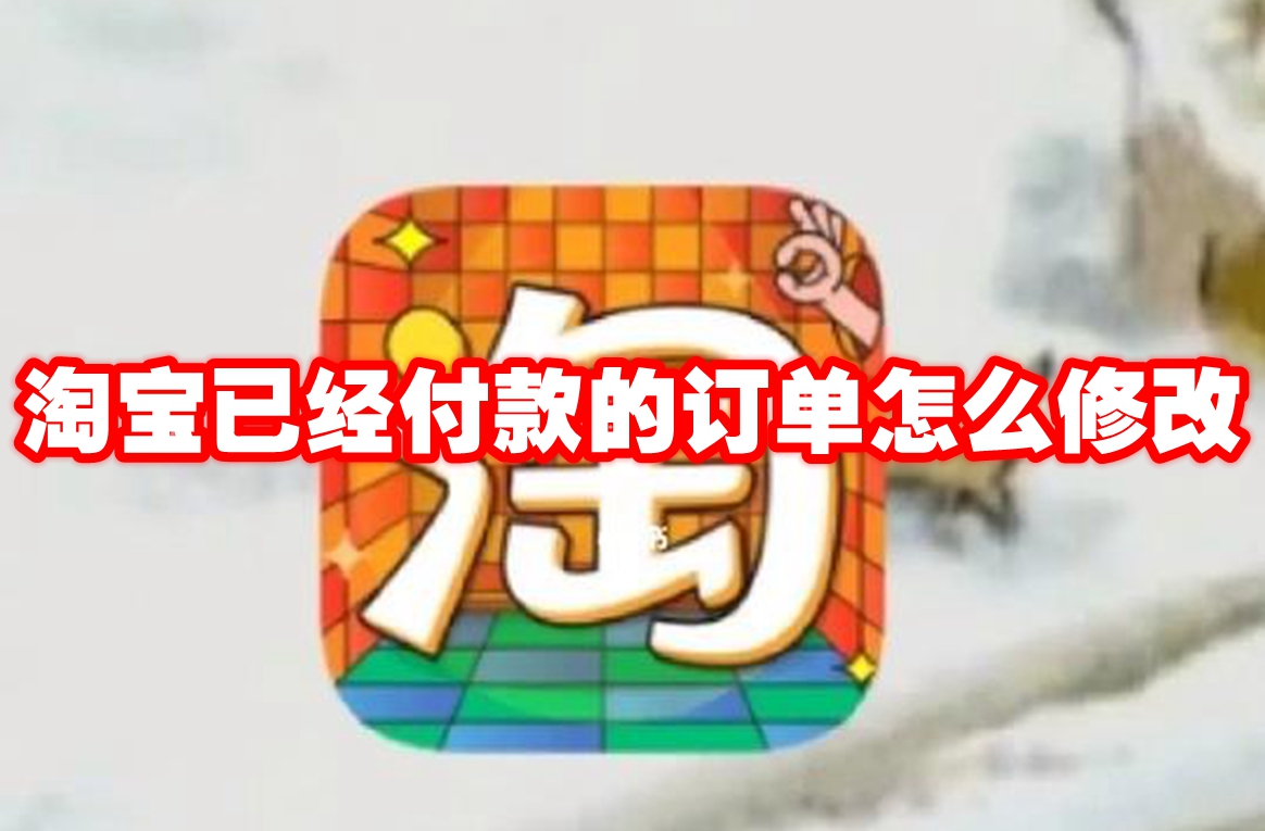 《淘宝》已经付款的订单怎么修改