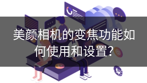 《美颜相机》的变焦功能如何使用和设置